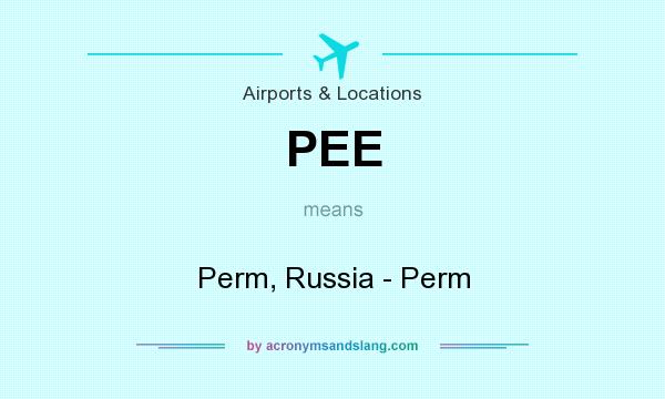 What does PEE mean? It stands for Perm, Russia - Perm