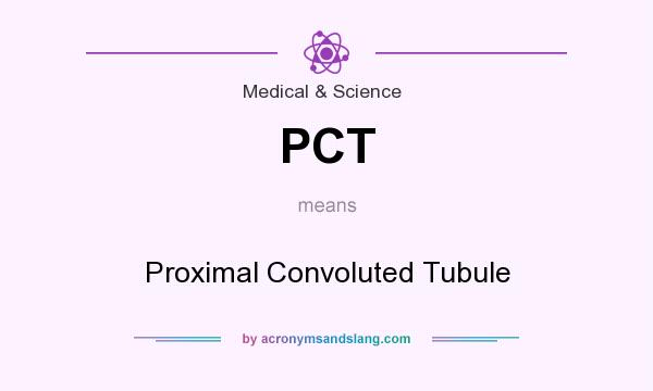 What does PCT mean? It stands for Proximal Convoluted Tubule