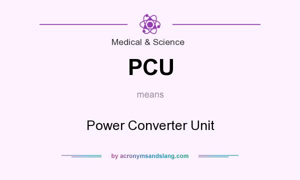 What does PCU mean? It stands for Power Converter Unit