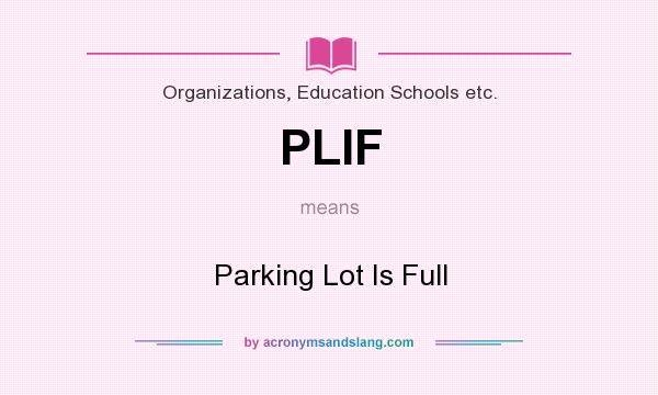 What does PLIF mean? It stands for Parking Lot Is Full