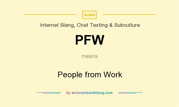 What does PFW mean? It stands for People from Work