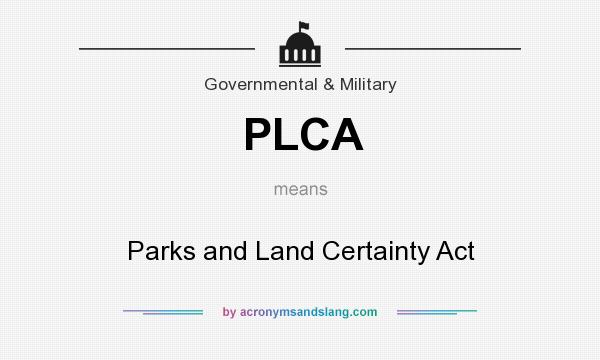 What does PLCA mean? It stands for Parks and Land Certainty Act