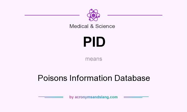 What does PID mean? It stands for Poisons Information Database