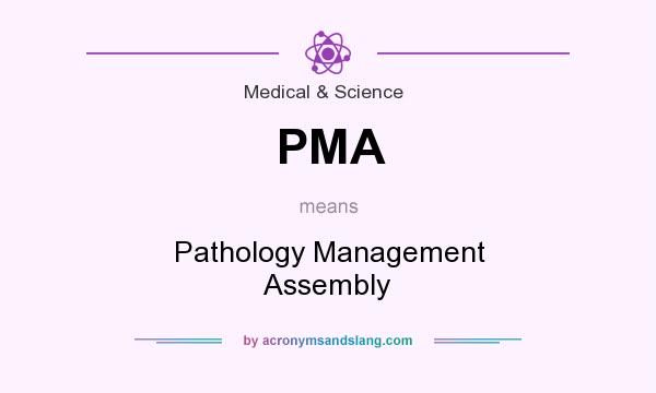 What does PMA mean? It stands for Pathology Management Assembly