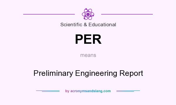 What does PER mean? It stands for Preliminary Engineering Report
