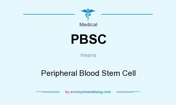 What does PBSC mean? It stands for Peripheral Blood Stem Cell