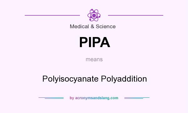 What does PIPA mean? It stands for Polyisocyanate Polyaddition