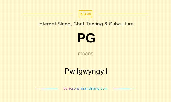 What does PG mean? It stands for Pwllgwyngyll