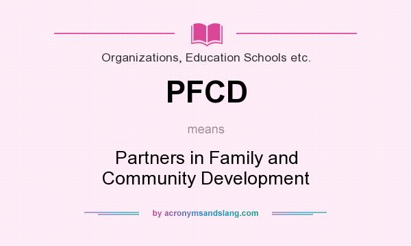 What does PFCD mean? It stands for Partners in Family and Community Development