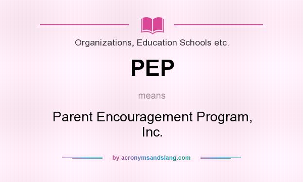 What does PEP mean? It stands for Parent Encouragement Program, Inc.