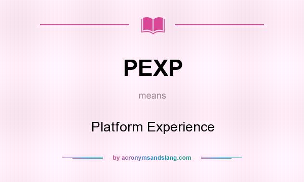 What does PEXP mean? It stands for Platform Experience