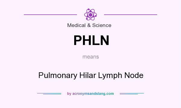 What does PHLN mean? It stands for Pulmonary Hilar Lymph Node