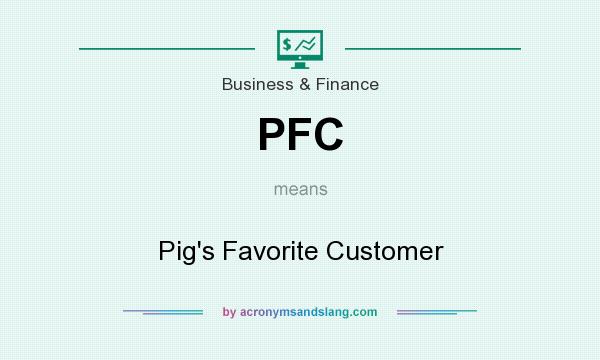 What does PFC mean? It stands for Pig`s Favorite Customer