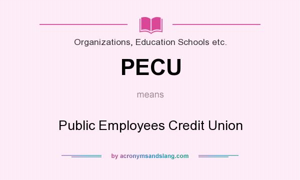 What does PECU mean? It stands for Public Employees Credit Union