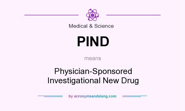 What does PIND mean? It stands for Physician-Sponsored Investigational New Drug