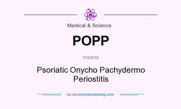 What does POPP mean? It stands for Psoriatic Onycho Pachydermo Periostitis