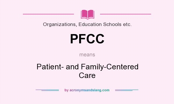 What does PFCC mean? It stands for Patient- and Family-Centered Care