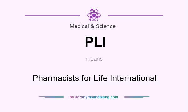 What does PLI mean? It stands for Pharmacists for Life International