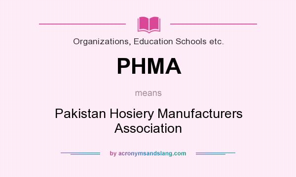 What does PHMA mean? It stands for Pakistan Hosiery Manufacturers Association