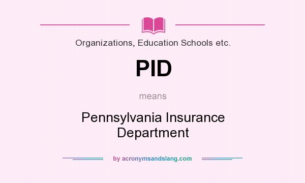 What does PID mean? It stands for Pennsylvania Insurance Department