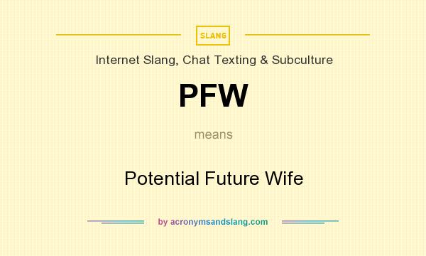 What does PFW mean? It stands for Potential Future Wife
