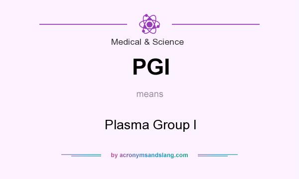 What does PGI mean? It stands for Plasma Group I