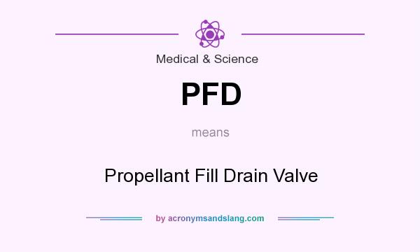 What does PFD mean? It stands for Propellant Fill Drain Valve