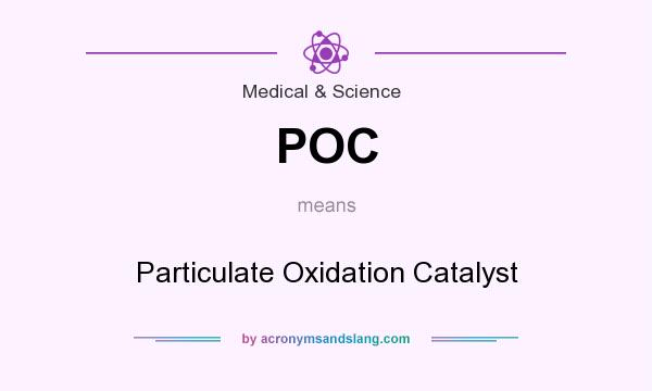 What does POC mean? It stands for Particulate Oxidation Catalyst