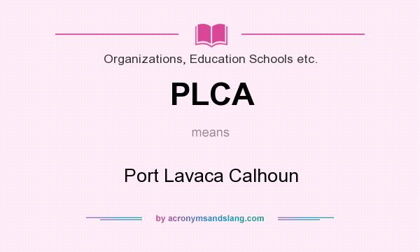 What does PLCA mean? It stands for Port Lavaca Calhoun