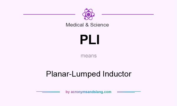 What does PLI mean? It stands for Planar-Lumped Inductor