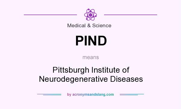 What does PIND mean? It stands for Pittsburgh Institute of Neurodegenerative Diseases
