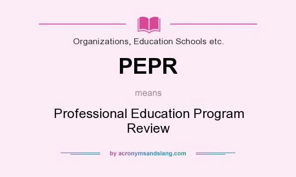 What does PEPR mean? It stands for Professional Education Program Review