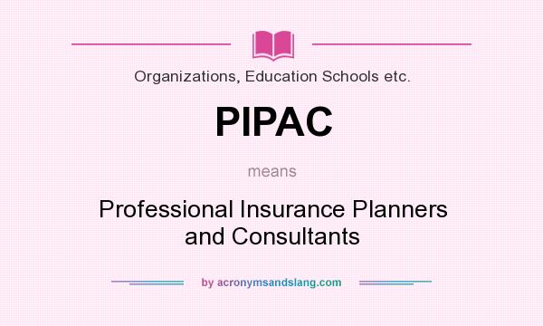 What does PIPAC mean? It stands for Professional Insurance Planners and Consultants
