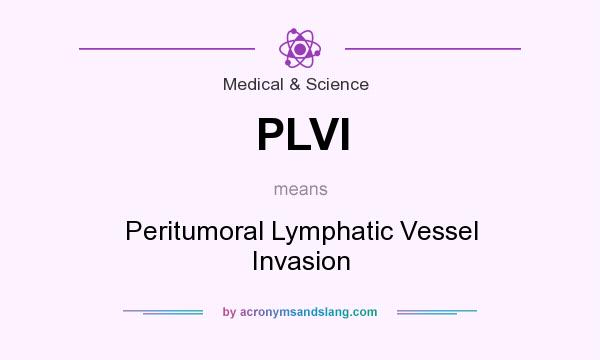 What does PLVI mean? It stands for Peritumoral Lymphatic Vessel Invasion