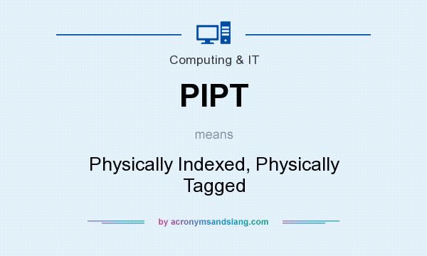 What does PIPT mean? It stands for Physically Indexed, Physically Tagged