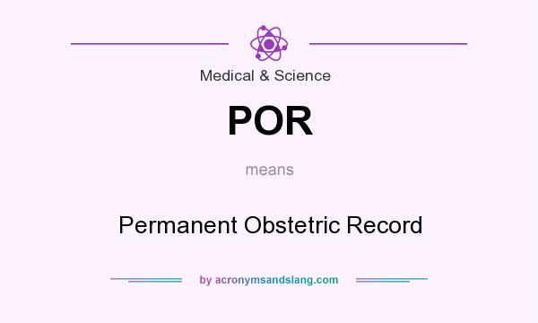 What does POR mean? It stands for Permanent Obstetric Record