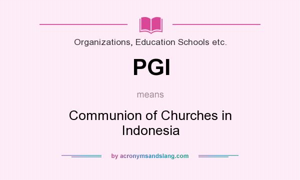 What does PGI mean? It stands for Communion of Churches in Indonesia
