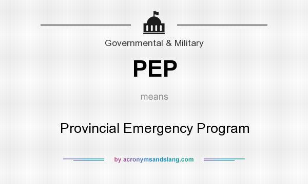 What does PEP mean? It stands for Provincial Emergency Program