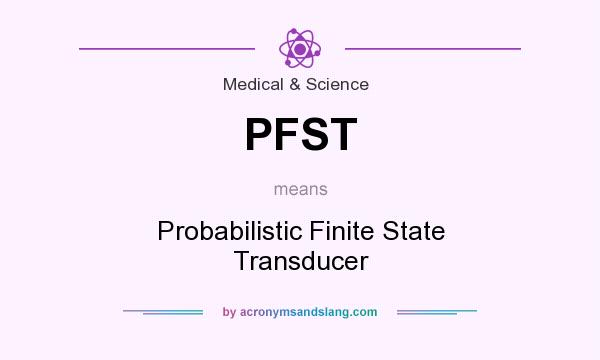 What does PFST mean? It stands for Probabilistic Finite State Transducer
