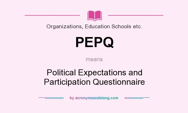 What does PEPQ mean? It stands for Political Expectations and Participation Questionnaire