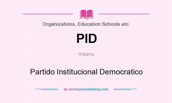 What does PID mean? It stands for Partido Institucional Democratico