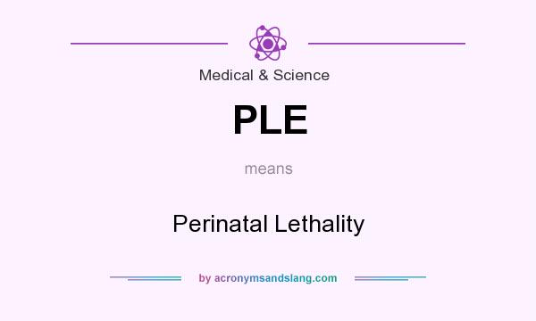What does PLE mean? It stands for Perinatal Lethality
