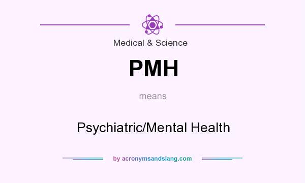What does PMH mean? It stands for Psychiatric/Mental Health