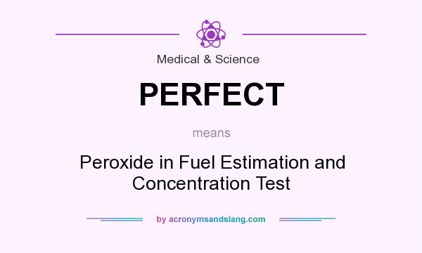 What does PERFECT mean? It stands for Peroxide in Fuel Estimation and Concentration Test