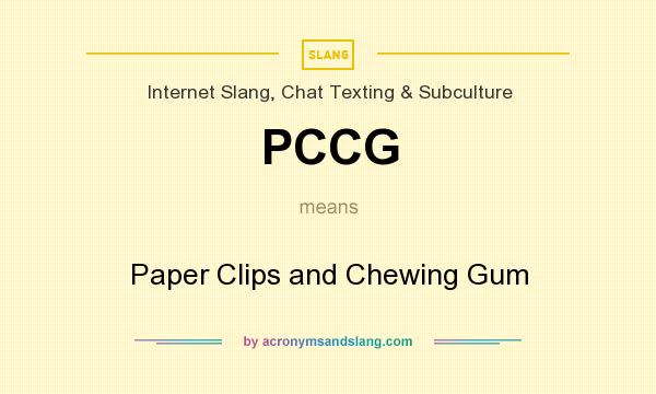 What does PCCG mean? It stands for Paper Clips and Chewing Gum