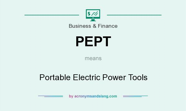 What does PEPT mean? It stands for Portable Electric Power Tools