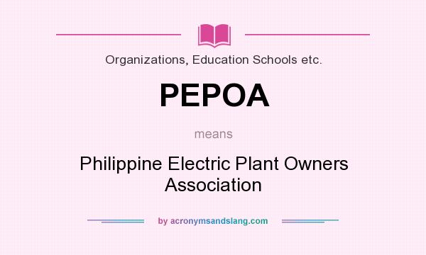 What does PEPOA mean? It stands for Philippine Electric Plant Owners Association