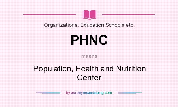 What does PHNC mean? It stands for Population, Health and Nutrition Center