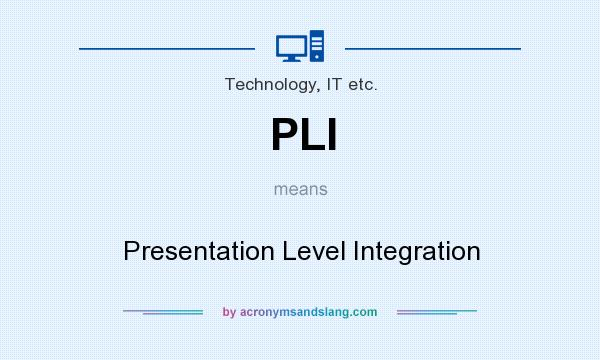What does PLI mean? It stands for Presentation Level Integration