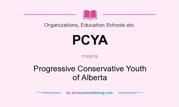 What does PCYA mean? It stands for Progressive Conservative Youth of Alberta